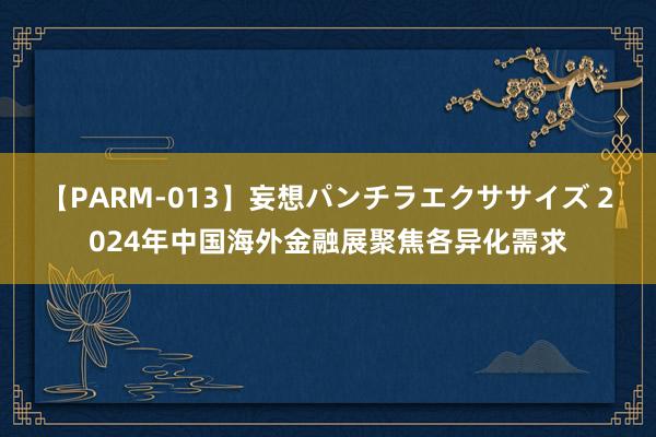 【PARM-013】妄想パンチラエクササイズ 2024年中国海外金融展聚焦各异化需求