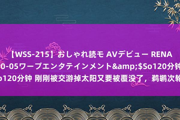 【WSS-215】おしゃれ読モ AVデビュー RENA</a>2012-10-05ワープエンタテインメント&$So120分钟 刚刚被交游掉太阳又要被覆没了，鹈鹕次轮秀确凿有些命途多舛？