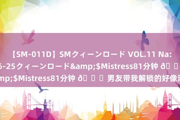 【SM-011D】SMクィーンロード VOL.11 Na:Na</a>2013-06-25クィーンロード&$Mistress81分钟 ?男友带我解锁的好像酒吧