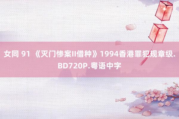 女同 91 《灭门惨案II借种》1994香港罪犯规章级.BD720P.粤语中字